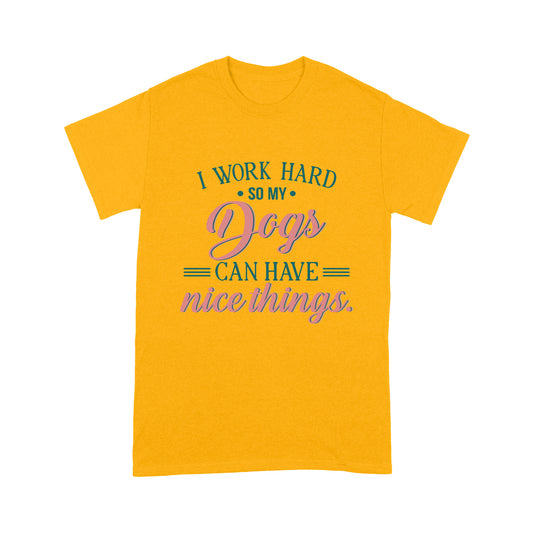 Funny Dog Lover T-shirt - I Work Hard T-shirt - Dog Mom Gift, Dog Dad Shirt - Dog Mom Shirt, Dog Lover Gift, Gift for Dog Dad, Dog Owner - JTSD100 A02M01
