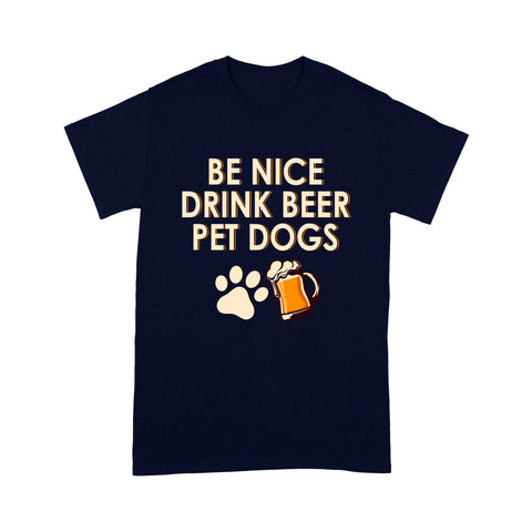 Funny Dog Lover T-shirt - Be Nice Drink Beer Pet Dog 2D T-shirt - Dog Lover Tee, Gift for Dog Mom, Dog Dad, Dog Owner, Pet Lover - Funny Dog Shirt - JTSD127 A02M01