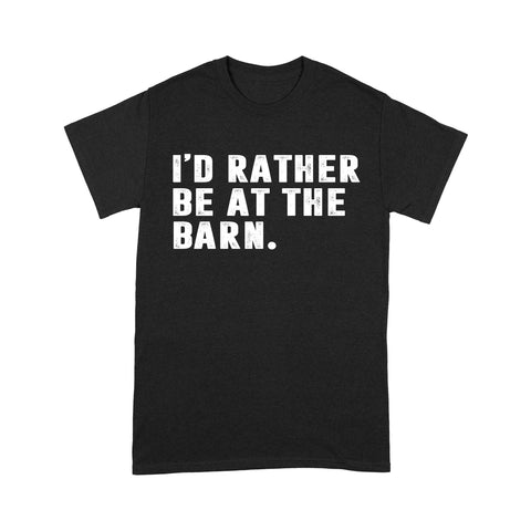 I'd Rather Be At The Barn, Country Girl Shirt, Gift For Horse Owner, Horse Trainer, Country Farm Girl Shirt D02 NQS2803 - Standard T-Shirt