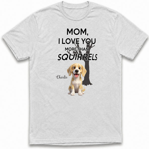 Mom Love You More Than Squirrels Funny Custom Personalized Dogs T-shirt for Dog Mom FSDM24