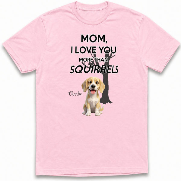 Mom Love You More Than Squirrels Funny Custom Personalized Dogs T-shirt for Dog Mom FSDM24