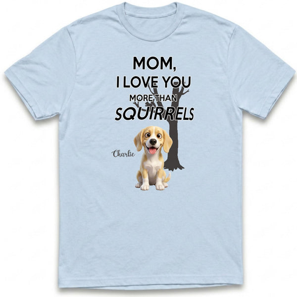 Mom Love You More Than Squirrels Funny Custom Personalized Dogs T-shirt for Dog Mom FSDM24