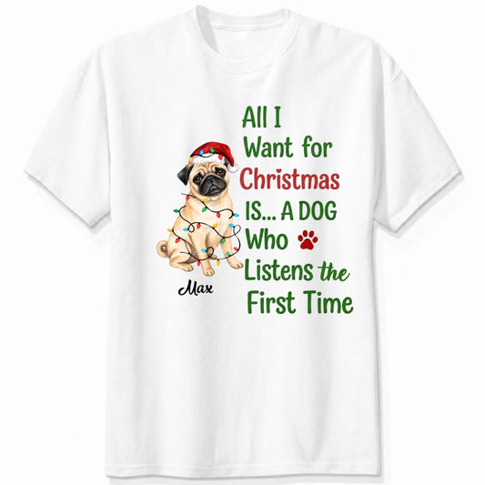 All I Want For Christmas Is Dogs Who Listen The First Time Funny Personalized Dogs holiday T-shirt FSDM86