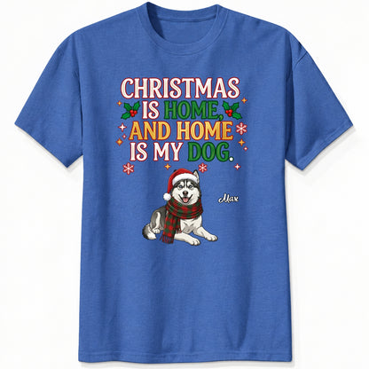 Funny Custom Dogs Christmas T-Shirt, Christmas Is Home And Home Is My Dog Personalized Pet Shirt FSDM119