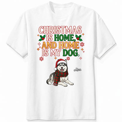 Funny Custom Dogs Christmas T-Shirt, Christmas Is Home And Home Is My Dog Personalized Pet Shirt FSDM119