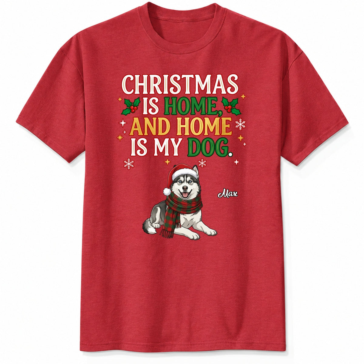 Funny Custom Dogs Christmas T-Shirt, Christmas Is Home And Home Is My Dog Personalized Pet Shirt FSDM119