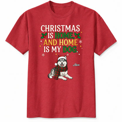 Funny Custom Dogs Christmas T-Shirt, Christmas Is Home And Home Is My Dog Personalized Pet Shirt FSDM119