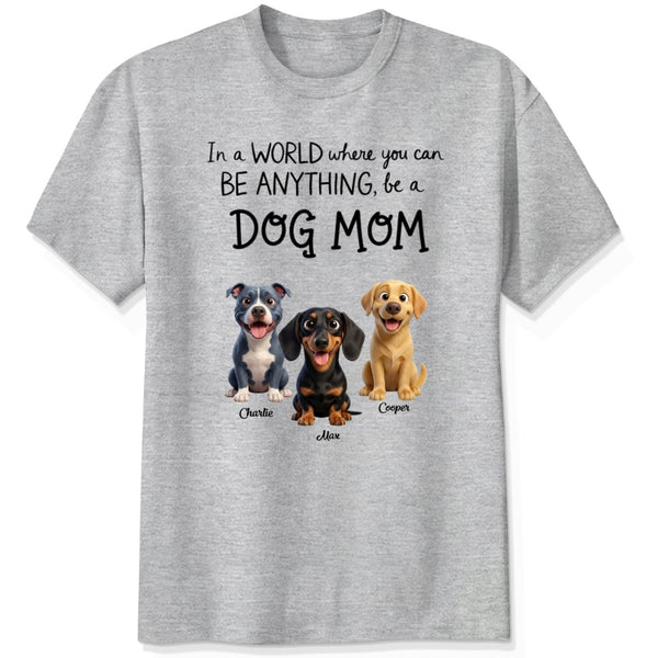 A World Where You Can be Anything Be a Dog Mom Custom Personalized Dog T-shirt FSDM28