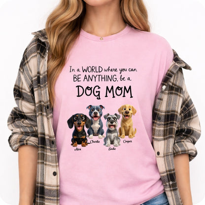 A World Where You Can be Anything Be a Dog Mom Custom Personalized Dog T-shirt FSDM28