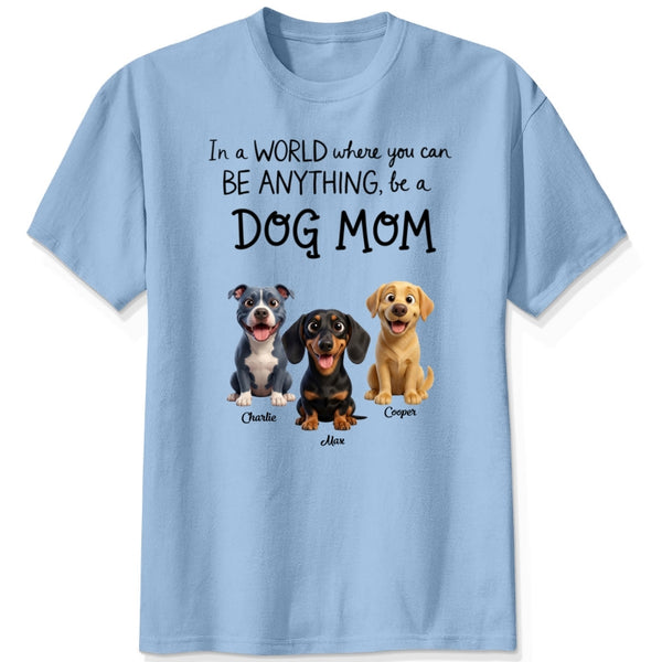 A World Where You Can be Anything Be a Dog Mom Custom Personalized Dog T-shirt FSDM28