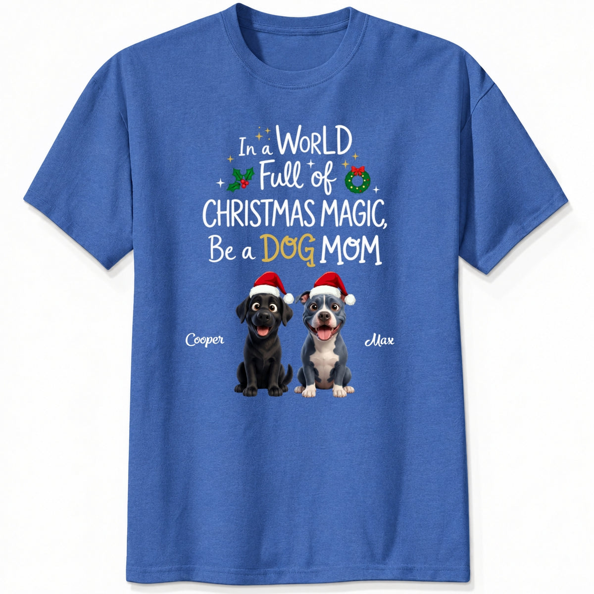 Funny Custom Dogs In A World Full Of Christmas Magic Be A Dog Mom Christmas T-Shirt FSDM107
