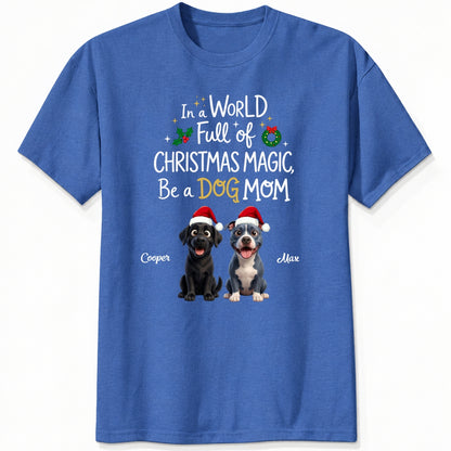 Funny Custom Dogs In A World Full Of Christmas Magic Be A Dog Mom Christmas T-Shirt FSDM107