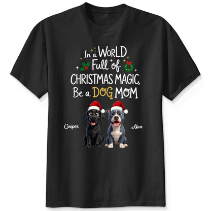 Funny Custom Dogs In A World Full Of Christmas Magic Be A Dog Mom Christmas T-Shirt FSDM107