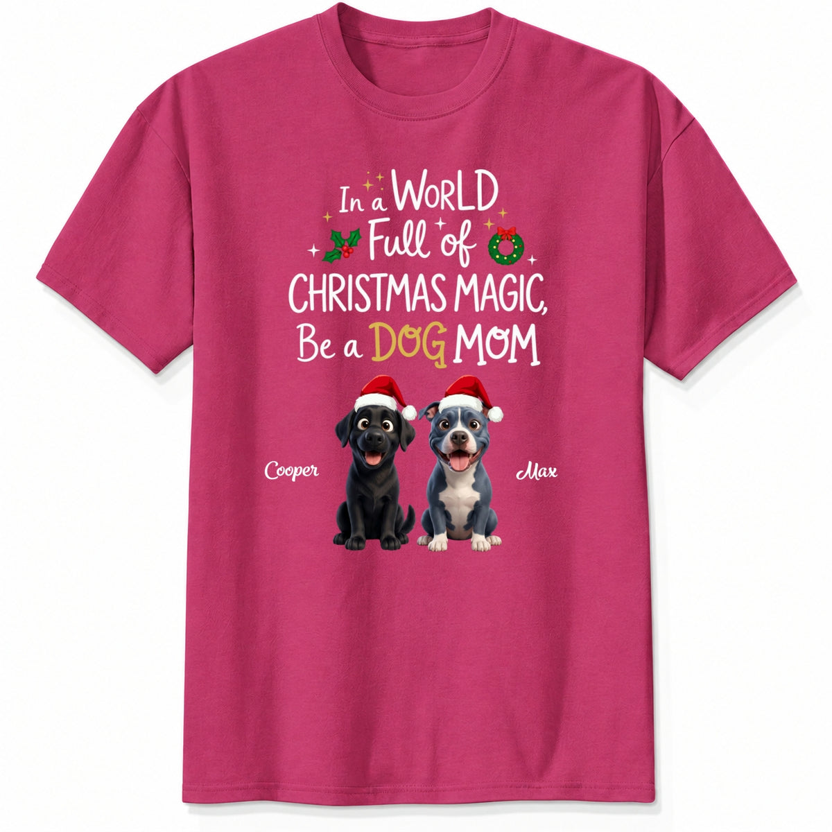 Funny Custom Dogs In A World Full Of Christmas Magic Be A Dog Mom Christmas T-Shirt FSDM107