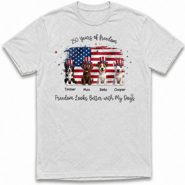 Freedom Looks Better with My Dogs 250 Years Custom Personalized Dogs T-shirt FSDM13