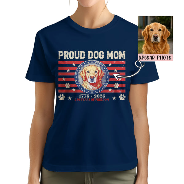 Proud Dog Mom Shirt Personalized, Custom Dog Photo 4th of July Tee, America 250 Years 1776-2026, Patriotic Dog Mom Gift, Custom Pet Portrait T-Shirt