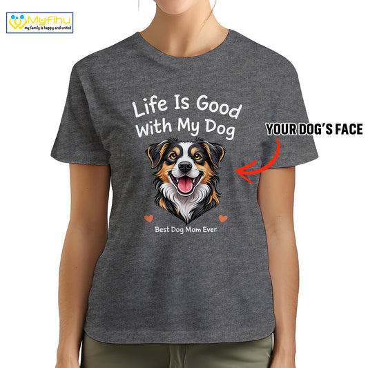 Life Is Good With My Dog Best Dog Mom Ever Custom Dogface Premium Women's T-Shirt for Mom DM05