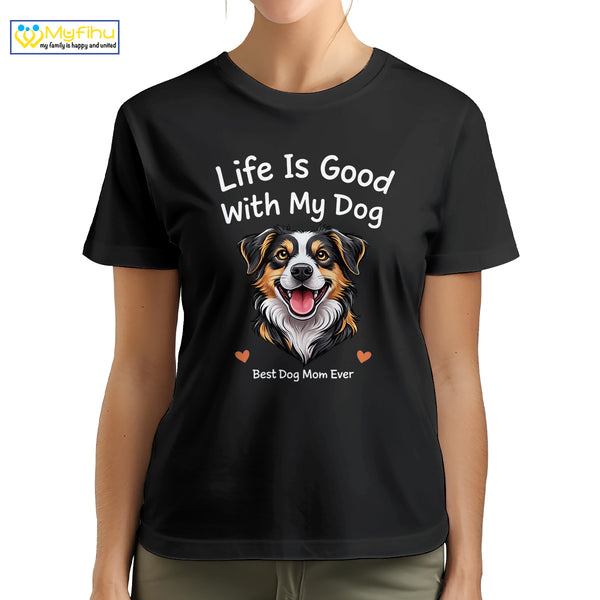 Life Is Good With My Dog Best Dog Mom Ever Custom Dogface Premium Women's T-Shirt for Mom DM05