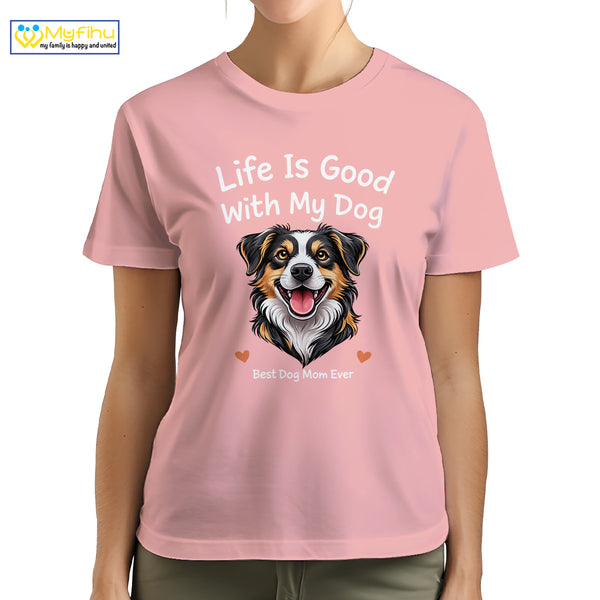 Life Is Good With My Dog Best Dog Mom Ever Custom Dogface Premium Women's T-Shirt for Mom DM05