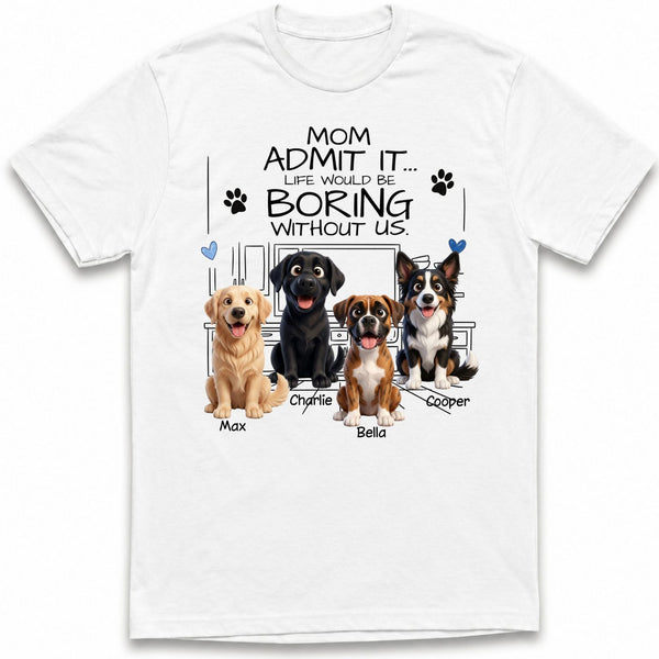 Mom Life Would be Boring without Us Custom Personalized Dogs T-shirt for Dog Mom FSDM25
