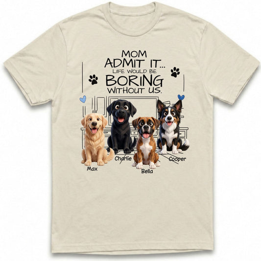 Mom Life Would be Boring without Us Custom Personalized Dogs T-shirt for Dog Mom FSDM25