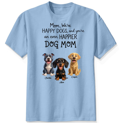 We're Happy Dogs and You're an even Happier Dog Mom Custom Personalized Dogs T-shirt FSDM31