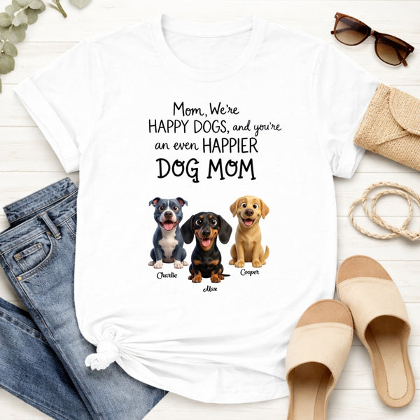 We're Happy Dogs and You're an even Happier Dog Mom Custom Personalized Dogs T-shirt FSDM31