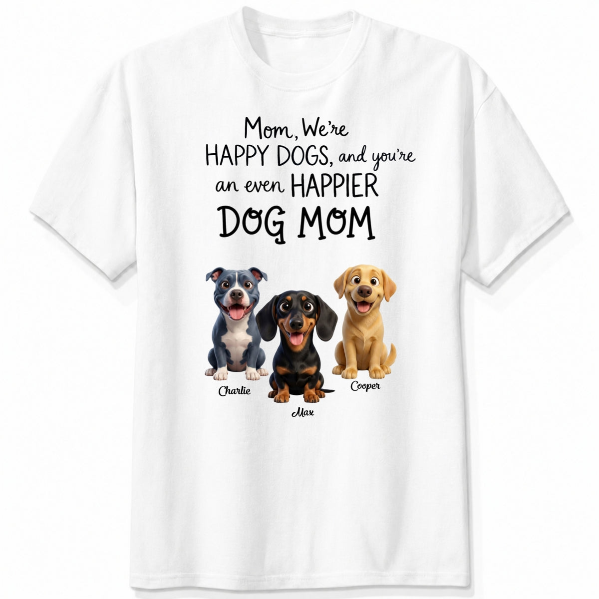 We're Happy Dogs and You're an even Happier Dog Mom Custom Personalized Dogs T-shirt FSDM31