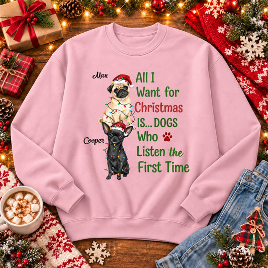 All I Want For Christmas Is Dogs Who Listen The First Time Funny Personalized Dogs Holiday Sweatshirt FSDM123