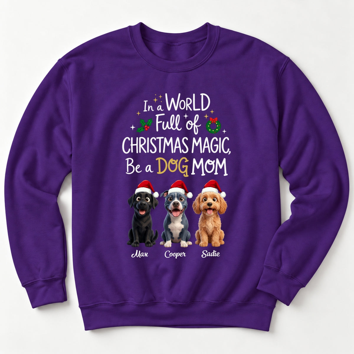 Custom Dogs In A World Full Of Christmas Magic Be A Dog Mom Holiday Crew Neck Sweatshirt FSDM110