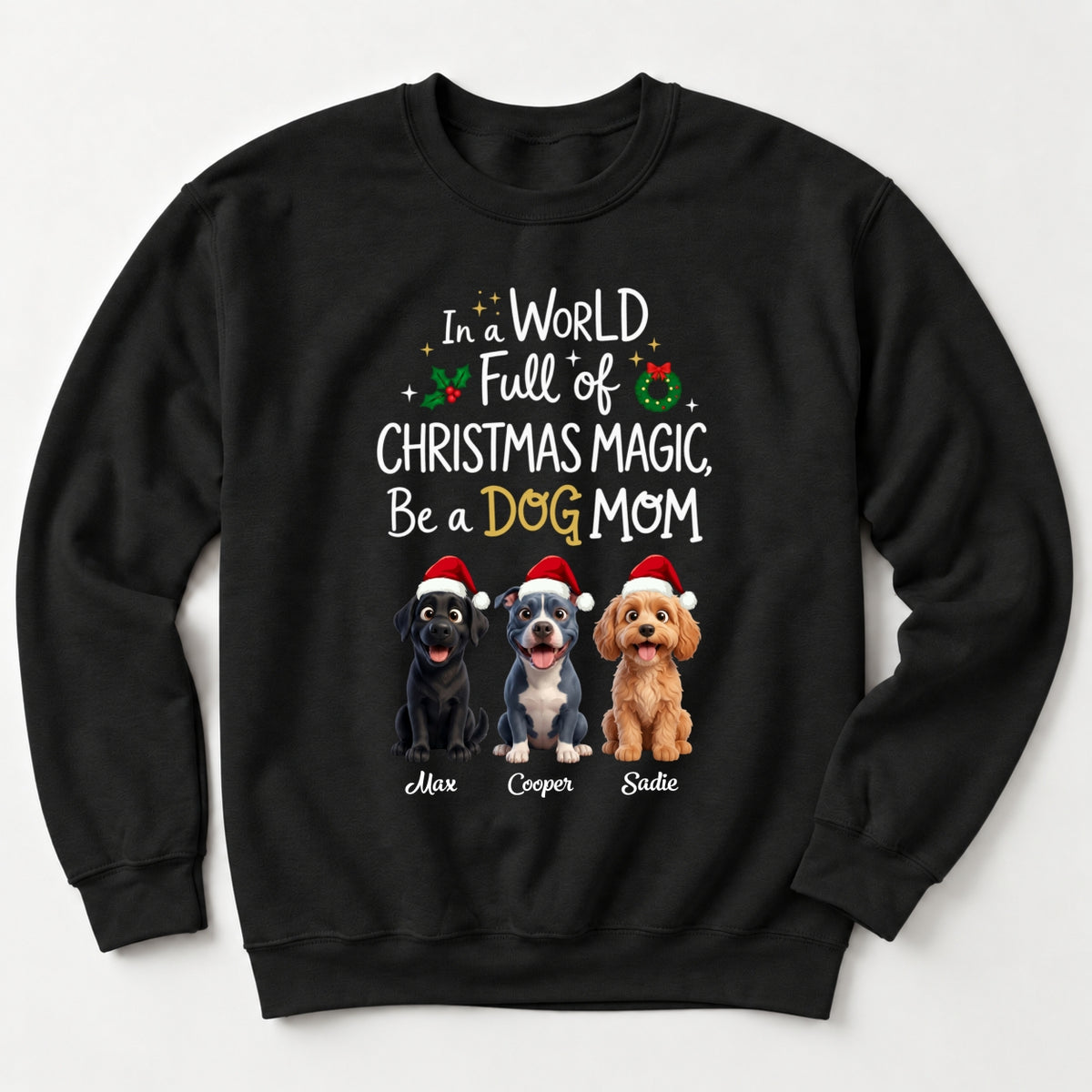 Custom Dogs In A World Full Of Christmas Magic Be A Dog Mom Holiday Crew Neck Sweatshirt FSDM110
