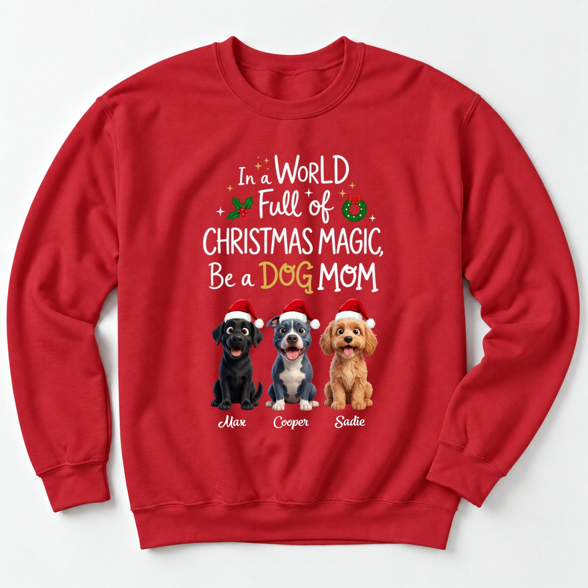 Custom Dogs In A World Full Of Christmas Magic Be A Dog Mom Holiday Crew Neck Sweatshirt FSDM110