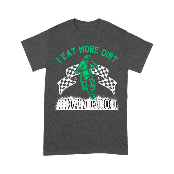 Funny Dirt Bike Men T-shirt - I Eat More Dirt Than Food - Cool Biker Tee, Motocross Racing Shirt| NMS253 A01