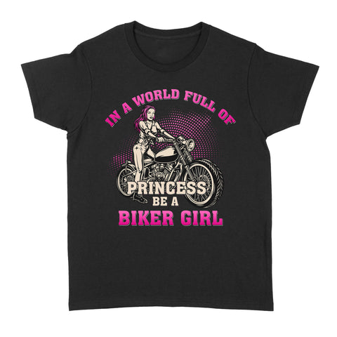 Be A Biker Girl in Princess World - Motorcycle Women T-shirt, Cool Tee for Female Rider, Cruiser Girl| NMS29 A01