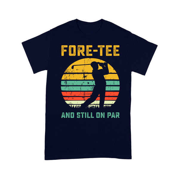 Fore-tee and still on par 40th Birthday Golf Shirt, Golf Gifts for Men, Golfing Shirt D01 NQS4284 T-Shirt