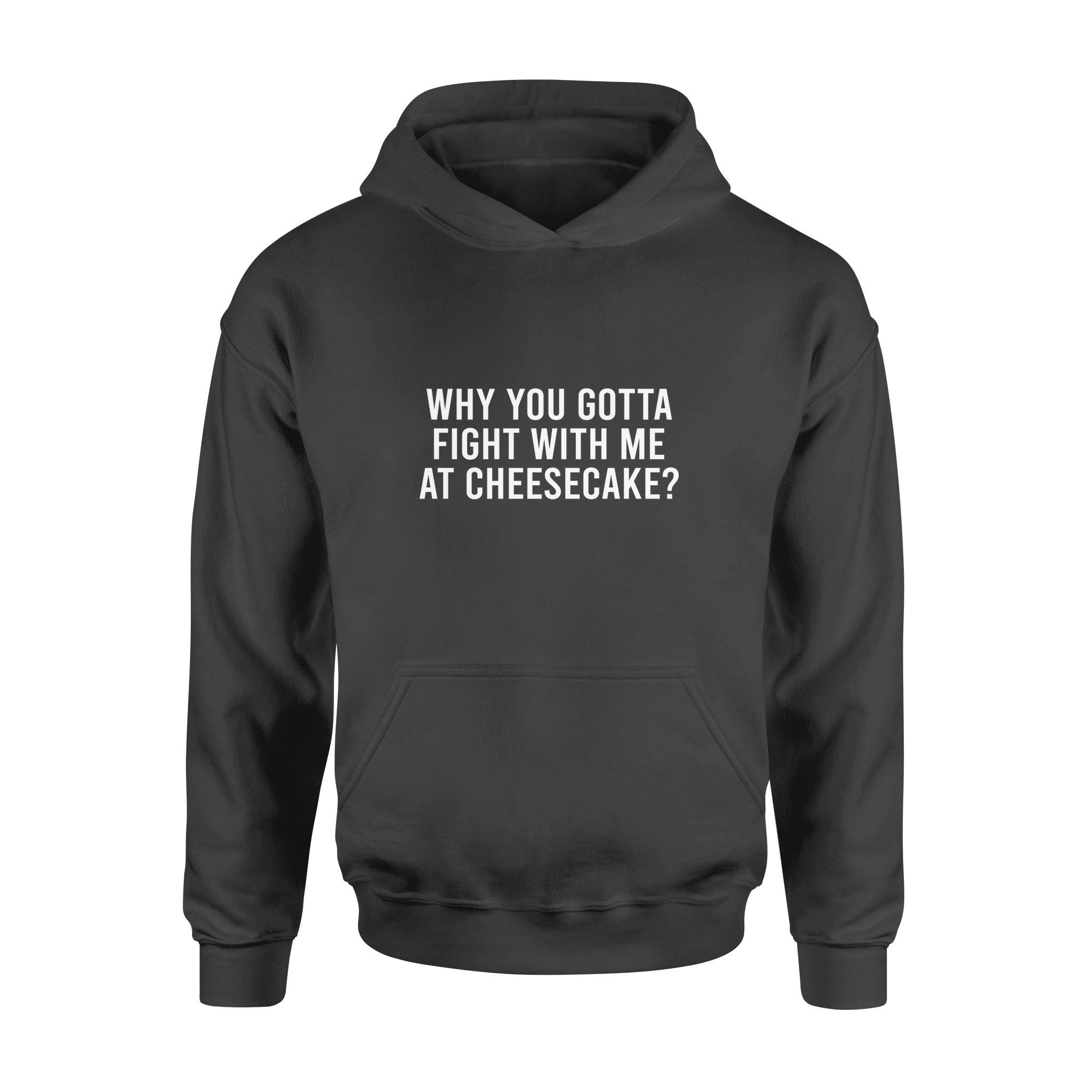 Why You Gotta Fight with me at Cheesecake - Standard Hoodie