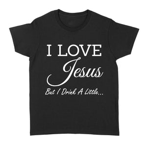I Love Jesus But I Drink A Little - Standard Women's T-shirt