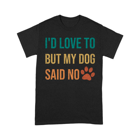 Funny Dog Lover T-shirt - I'd Love To But My Dog Said No T-shirt - Retro T-shirt Dog Lover, Dog Mom, Dog Dad, Pet Owner - Dog Lover Tee - Retro Shirt - JTSD96 A02M06