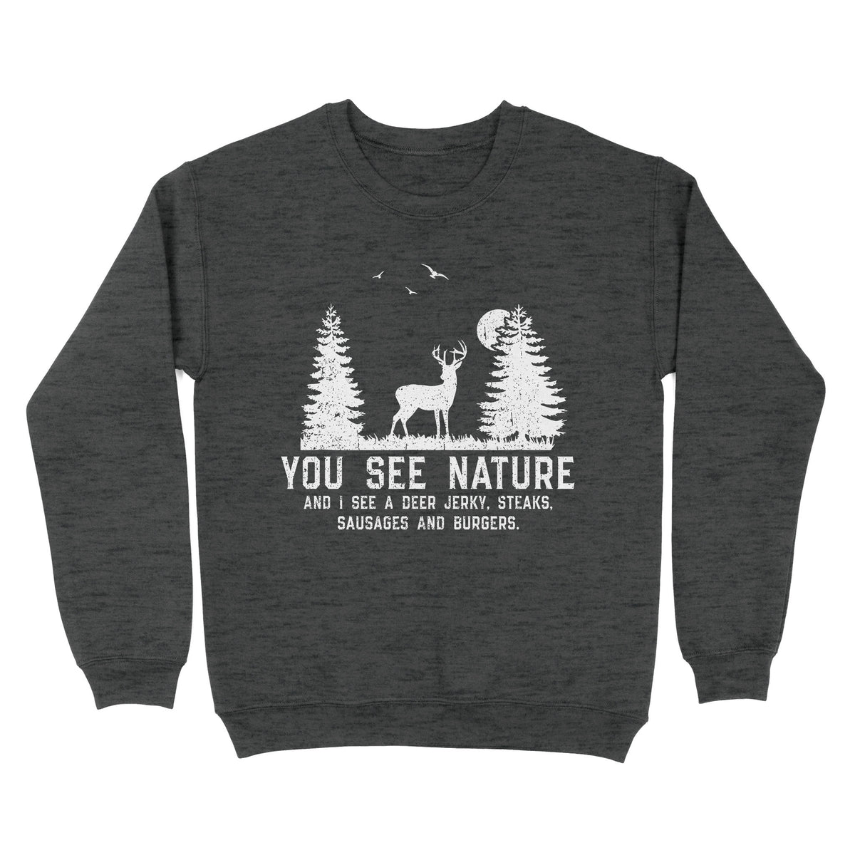 Deer hunting You see nature funny Deer hunter Sweatshirt
