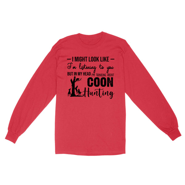 Coon Hunting Shirts, I Might Look like I'm listening to you but in my head I'm thinking about Coon hunting - FSD2831 D03