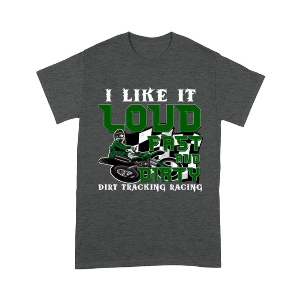 Dirt Bike Men T-shirt - I Like It Loud Fast and Dirty - Cool Dirt Track Motocross Racing Shirt| NMS237 A01