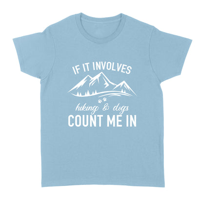 If it Involves Hiking and Dogs Count Me In T Shirt - Dog Adventure Hiking with my Dog Gift - Dog Mom| JTSD262