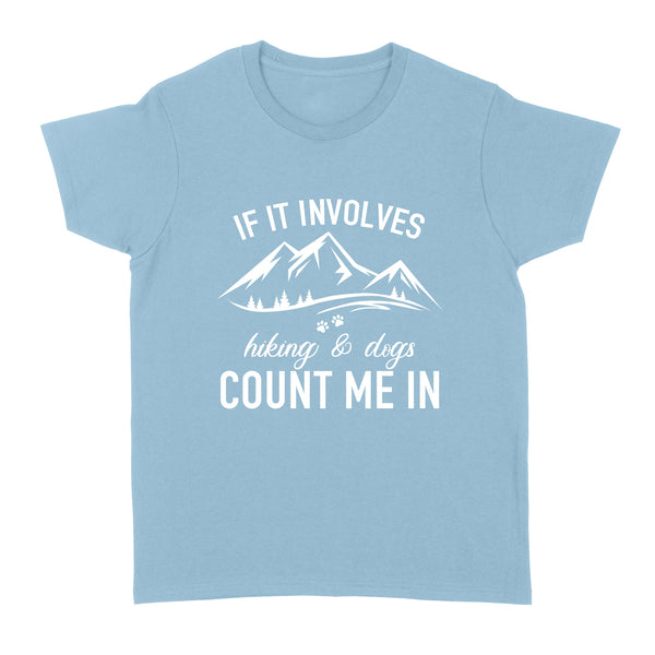 If it Involves Hiking and Dogs Count Me In T Shirt - Dog Adventure Hiking with my Dog Gift - Dog Mom| JTSD262