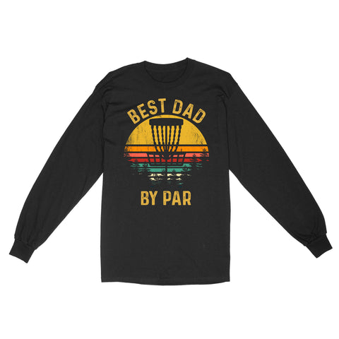 Disc Golf Best Dad by Par, Father's Day Frisbee Golf Mens, Disc Golfer Tee for dad D01 NQS3418 Long Sleeve