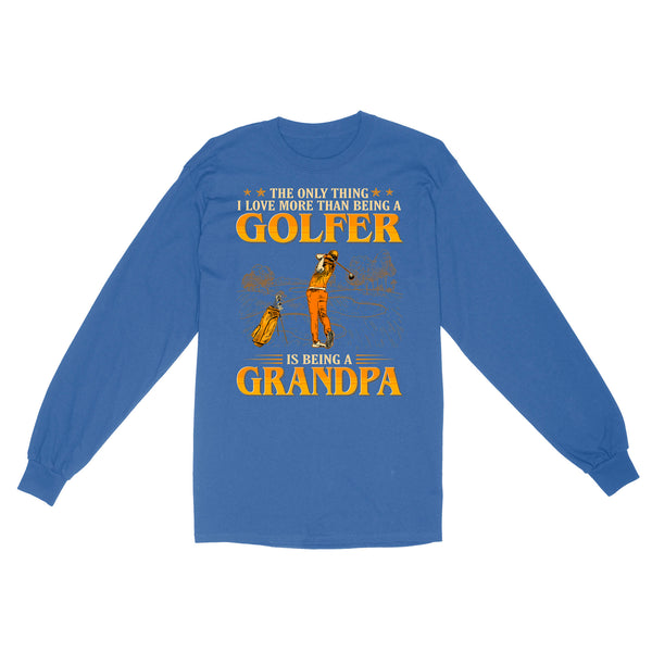 Grandpa Golf shirt - The only thing I love more than being a golfer is being a grandpa D02 NQS3441 Long Sleeve