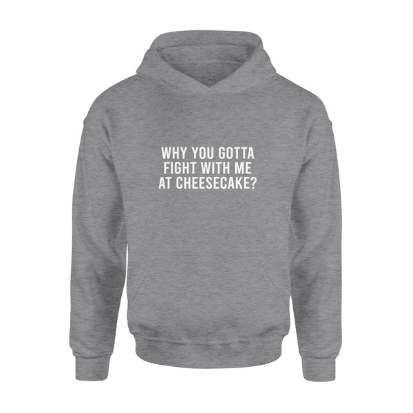 Why You Gotta Fight with me at Cheesecake - Standard Hoodie