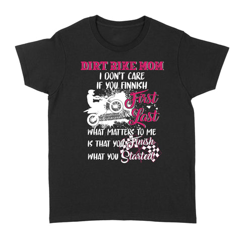 Dirt Bike Mom - You Finish What You Started, Mother's Day Gift for Mom of A Rider, Motorcycle Mama| NMS351 A01