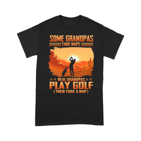 Grandpa Golf shirt - Some grandpas take naps real grandpas play golf ( then take a nap) D01 NQS3442 T-Shirt