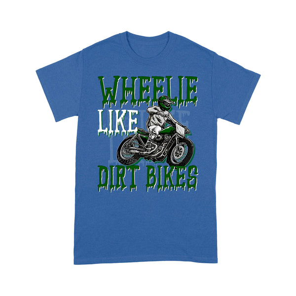 Funny Dirt Bike Men T-shirt - Wheelie Like Dirt Bikes - Cool Motocross Biker Tee, Off-road Dirt Racing| NMS208 A01