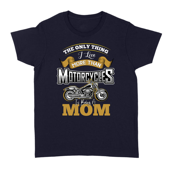 Motorcycle Mom T-shirt, The Only Thing I Love More Than Motorcycles, Biker Mom Mother's Day Shirt| NMS338 A01